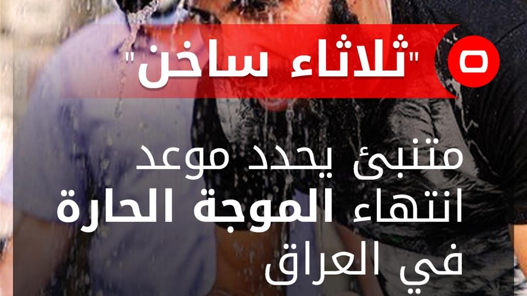 "ثلاثاء ساخن".. متنبئ يحدد موعد انتهاء الموجة الحارة في العراق