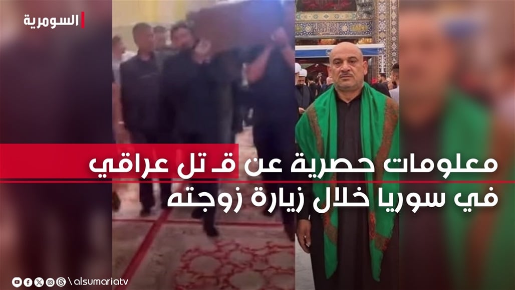 يحمل الجنسية الامريكية.. السومرية تنفرد بتفاصيل جديدة عن مقتل عراقي في سوريا ذهب ليزور زوجته