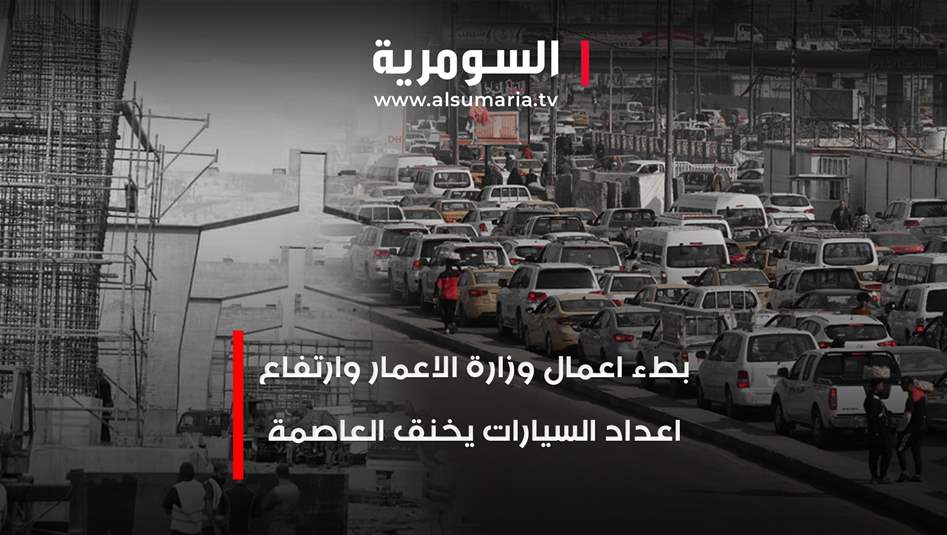 بطء اعمال وزارة الاعمار وارتفاع اعداد السيارات يخنق العاصمة