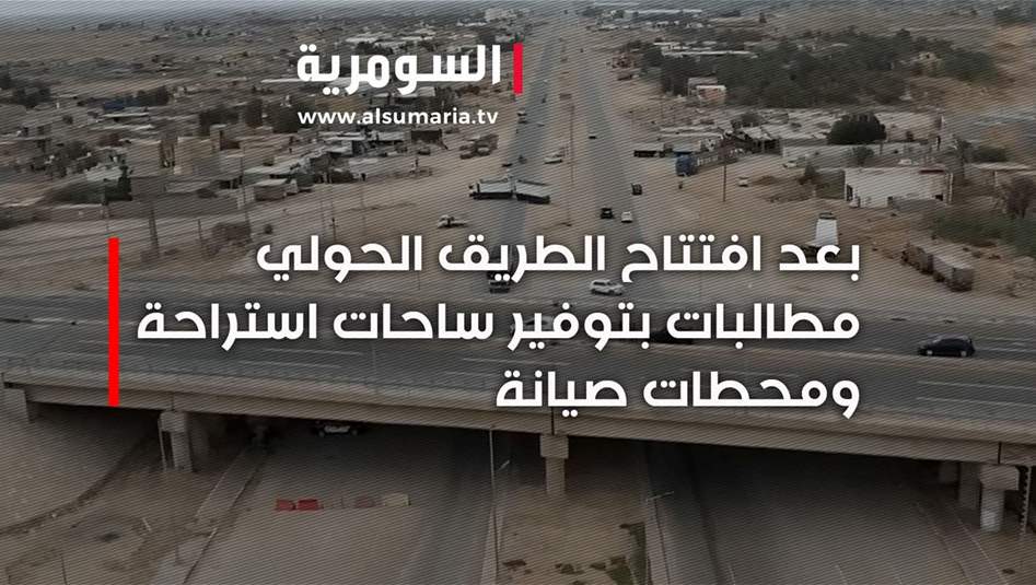 بعد افتتاح الطريق الحولي.. مطالبات بتوفير ساحات استراحة ومحطات صيانة‎