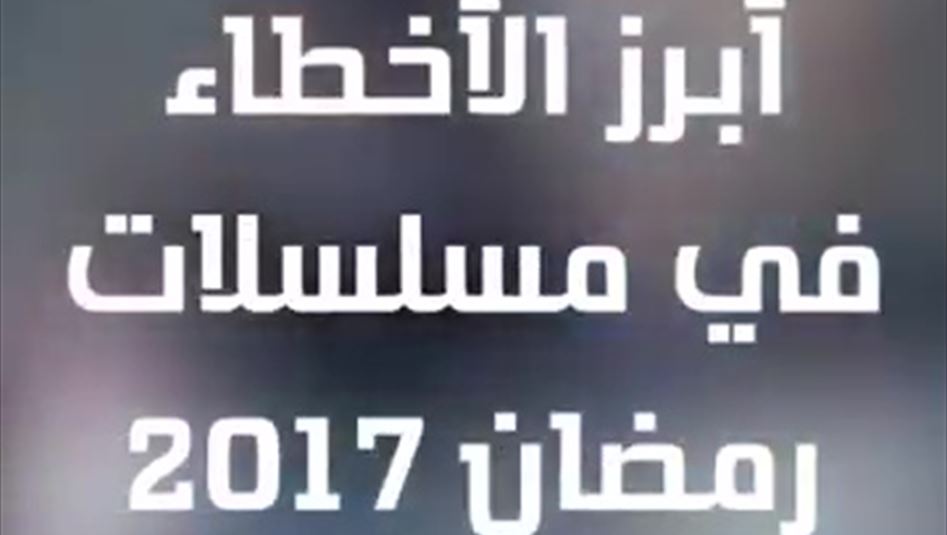 بالفيديو.. أبرز أخطاء مسلسلات رمضان 2017